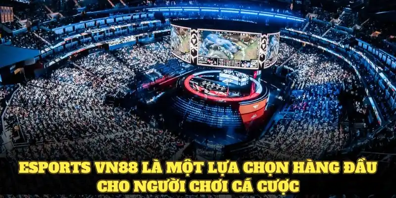 Esports VN88 là một lựa chọn hàng đầu cho người chơi cá cược