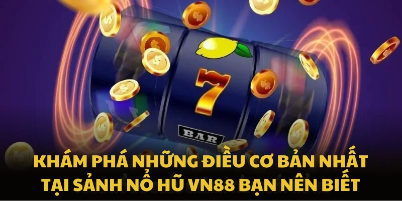 Khám phá những điều cơ bản nhất tại sảnh nổ hũ VN88 bạn nên biết