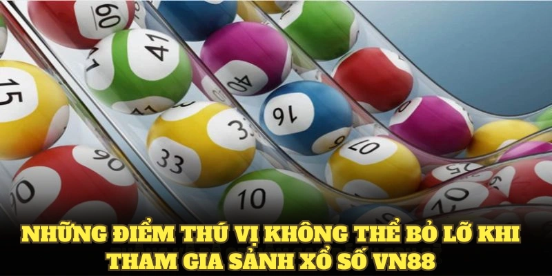Những điểm thú vị không thể bỏ lỡ khi tham gia sảnh xổ số VN88