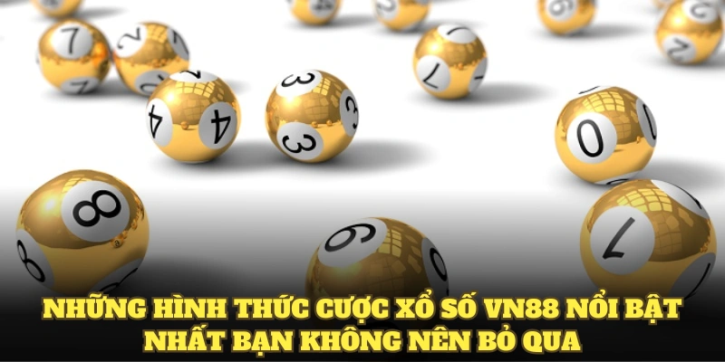 Những hình thức cược xổ số VN88 nổi bật nhất bạn không nên bỏ qua