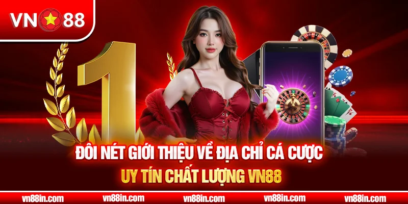 Đôi nét giới thiệu về địa chỉ cá cược uy tín chất lượng VN88
